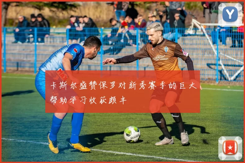 卡斯尔盛赞保罗对新秀赛季的巨大帮助学习收获颇丰