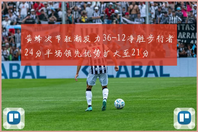 黄蜂次节狂潮发力36-12净胜步行者24分半场领先优势扩大至21分