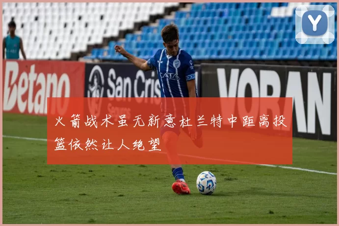 火箭战术虽无新意杜兰特中距离投篮依然让人绝望