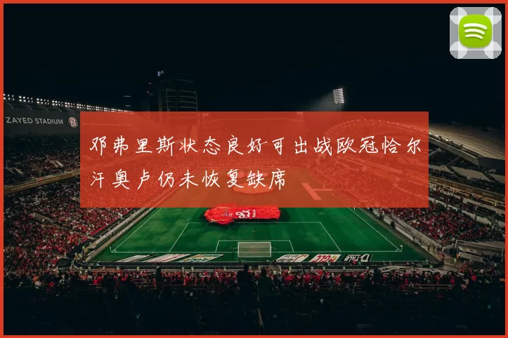 邓弗里斯状态良好可出战欧冠恰尔汗奥卢仍未恢复缺席